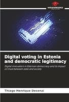 Digital voting in Estonia and democratic legitimacy: Digital innovation in Estonian democracy and its impact on trust between state and society 6206830764 Book Cover