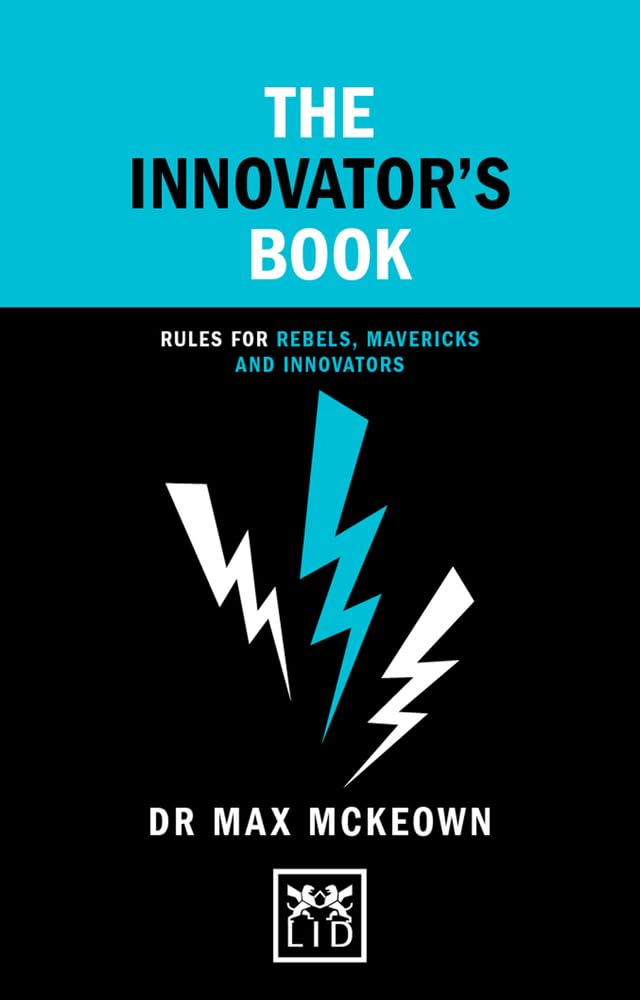 The Innovator's Book: Rules for Rebels, Mavericks and Innovators (Concise Advice Series)