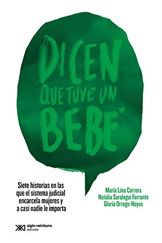 Dicen que tuve un bebé: Siete historias en las que el sistema judicial encarcela mujeres y a casi nadie le importa (Singular) (Spanish Edition)