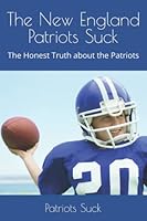 The New England Patriots Suck: The Honest Truth about the Patriots B09NS3HK4Q Book Cover