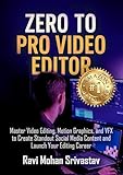 ZERO TO PRO VIDEO EDITOR: Master Video Editing, Motion Graphics, and VFX to Create Standout Social Media Content and Launch Your Editing Career (English Edition)