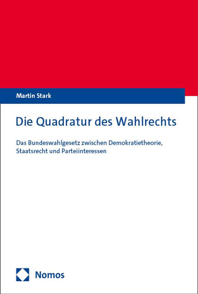 Die Quadratur des Wahlrechts: Das Bundeswahlgesetz zwischen Demokratietheorie, Staatsrecht und Parteiinteressen