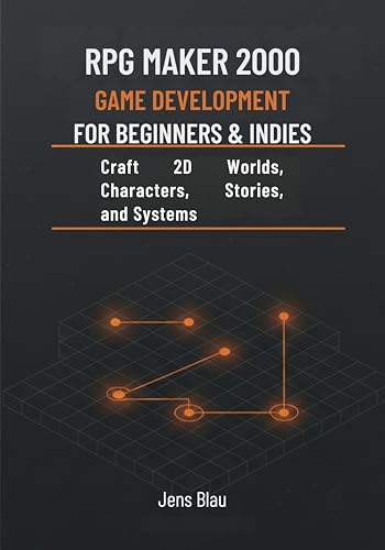 RPG Maker 2000 Game Development for Beginners & Indies: Craft 2D Worlds, Characters, Stories, and Systems