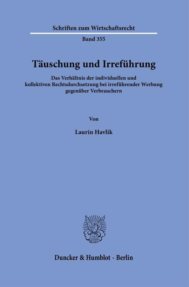 Täuschung und Irreführung: Das Verhältnis der individuellen und kollektiven Rechtsdurchsetzung bei irreführender Werbung gegenüber Verbrauchern (Schriften zum Wirtschaftsrecht, Band 355)