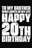 Photo Gallery to my brother who lights up my life happy 20th birthday: 20th birthday journal gift for my brother. notebook gift for 20 years old bro. journal gifts ... gag gift for men. journal size 6x9 in. Photo Gallery to my brother who lights up my life happy 20th birthday: 20th birthday journal gift for my brother. notebook gift for 20 years old bro. journal gifts ... gag gift for men. journal size 6x9 in.
