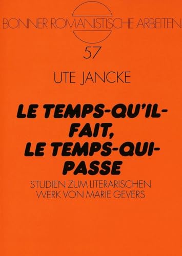 «Le Temps-Qu'il-Fait, Le Temps-Qui-Passe»: Studien Zum Literarischen Werk Von Marie Gevers
