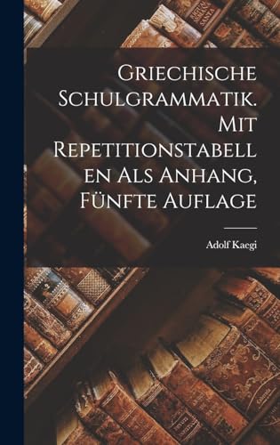 Griechische Schulgrammatik. Mit Repetitionstabellen als Anhang, Fünfte Auflage (German Edition)