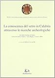La conoscenza del vetro in Calabria attraverso le ricerche archeologiche. Ediz. illustrata