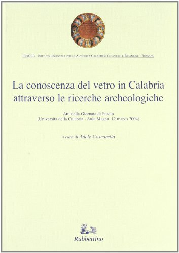 La conoscenza del vetro in Calabria attraverso le ricerche archeologiche. Ediz. illustrata