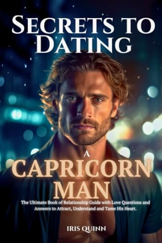 Secrets to Dating a Capricorn Man: The Ultimate Book of
