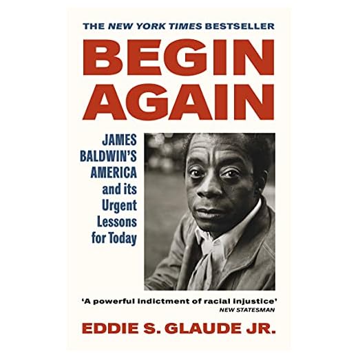 Begin Again: James Baldwin's America and Its Urgent Lessons for Today