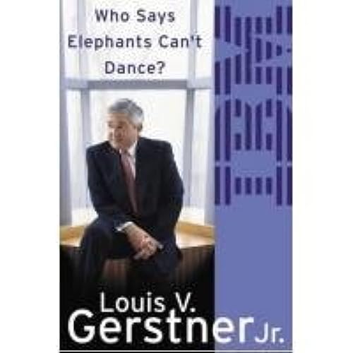 Who Says Elephants Can’t Dance?: How I Turned Around IBM. A Biography Memoir of Leadership and Business Success