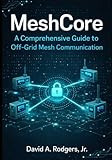 MeshCore: A Comprehensive Guide to Off-Grid Mesh Communication (Off-Grid Radio Series)