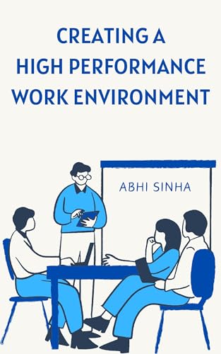 CREATING A HIGH PERFORMANCE WORK ENVIRONMENT