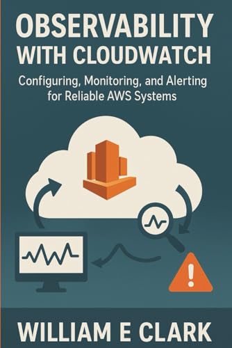 Observability with CloudWatch: Configuring, Monitoring, and Alerting for Reliable AWS Systems