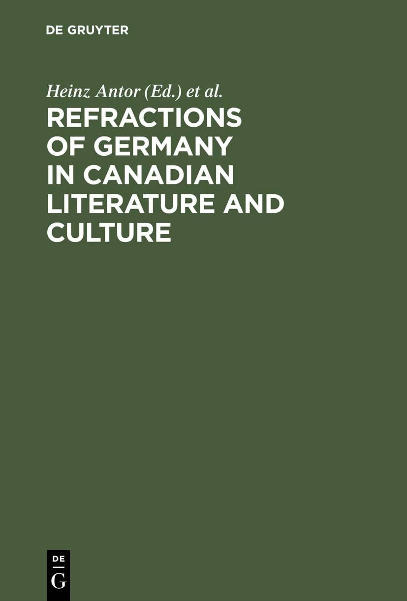 Heinz AntorRefractions of Germany in Canadian Literature and Culture