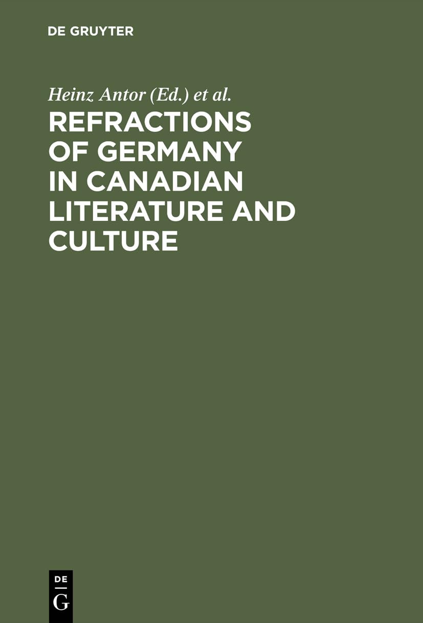 Heinz AntorRefractions of Germany in Canadian Literature and Culture