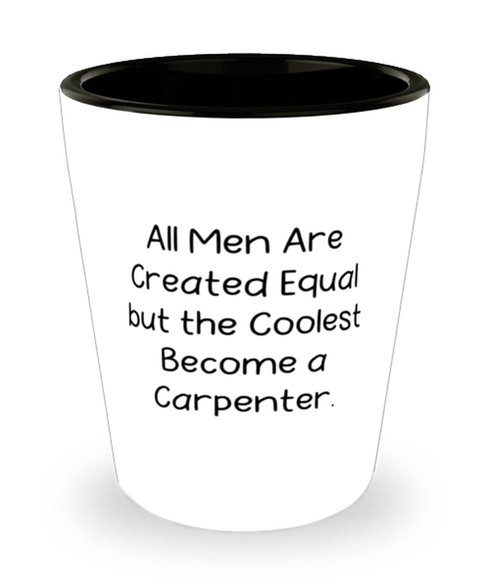 Nice Carpenter Shot Glass, All Men Are Created Equal but the Coolest Become a, Present For Coworkers, Unique Gifts From Boss, Unique woodworking, Custom woodworking, Personalized woodworking, Bespoke