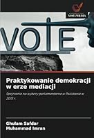 Praktykowanie demokracji w erze mediacji: Spojrzenie na wybory parlamentarne w Pakistanie w 2013 r. (Polish Edition) 6208733685 Book Cover