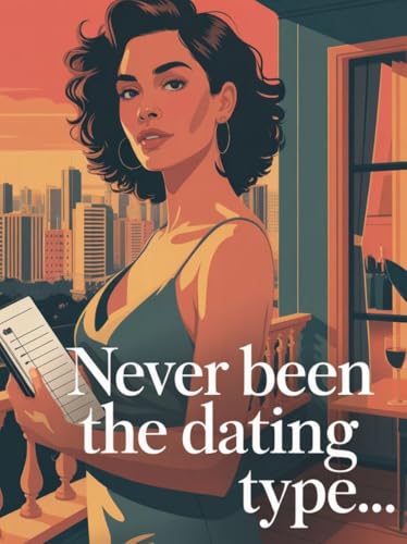 Never Been the Dating Type… - A Sexy, Smart Romantic Comedy About Control, Curiosity, and Late Firsts