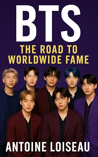 BTS: The Road to Worldwide Fame: How Seven Boys Conquered the World with Passion, Music, and Innovation