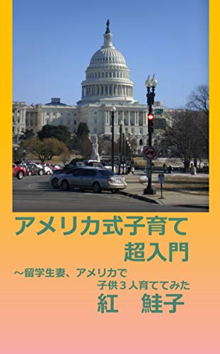 アメリカ式子育て超入門 　　　　～留学生妻、アメリカで子供３人育ててみた