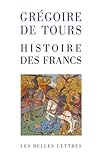  Histoire des Francs: En un volume (Les Classiques De L\'Histoire De France Au Moyen Age)