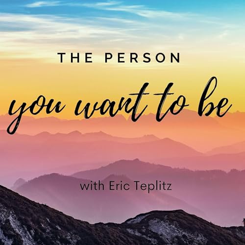 The Person You Want to Be, with Eric Teplitz Podcast Por Eric Teplitz arte de portada