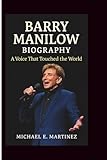 BARRY MANILOW BIOGRAPHY: A Voice That Touched the World