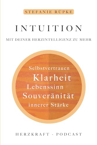 Intuition: Mit deiner Herzintelligenz zu mehr Klarheit, Selbstvertrauen, innere Stärke, Lebenssinn, Selbstvertrauen