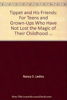Tippet And His Friends: For Teens And Grown Ups Who Have Not Lost The Magic Of Their Childhood
