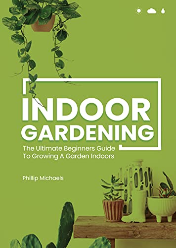 Indoor Gardening The Ultimate Beginners Guide To Growing A Garden Indoors Learn To Grow A Garden In Your Home From Setup To Harvest - Kindle Edition By Michaels Phillip Crafts Hobbies
