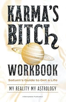 Karma’s Bitc?, My Reality My Astrology Workbook: Saturn's Guide To Get A Life (Saturn's Get A Life Series)