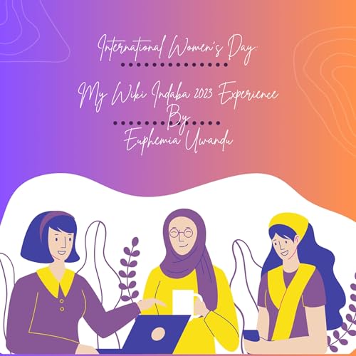 International Women's Day: My Wiki Indaba 2023 Experience By Euphemia Uwandu