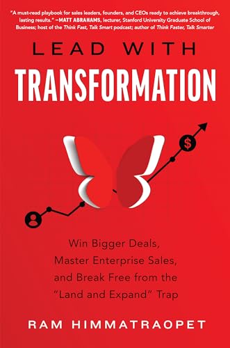 Lead with Transformation: Win Bigger Deals, Master Enterprise Sales, and Break Free from the "Land and Expand" Trap
