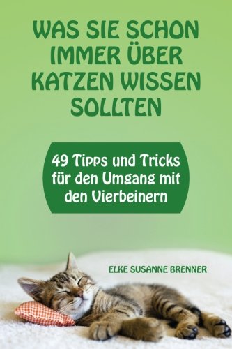 Was sie schon immer über Katzen wissen sollten: 49 Tipps und Tricks für den richtigen Umgang mit den Vierbeinern