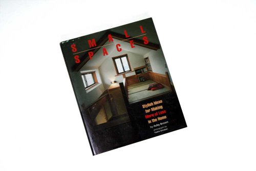 Small Spaces: Stylish Ideas for Making More of Less in