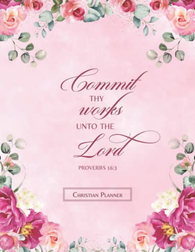 Christian Faith Planner: Commit Thy Works Proverbs 16:3 | Stylish Pink Floral Design Planner, Undated Weekly Monthly Calendar Personal Organizer with ... Tracker, Journal Notes Pages, Large Size