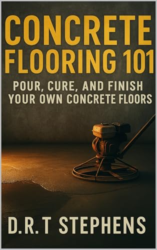 Concrete Flooring 101: Pour, Cure, and Finish Your Own Concrete Floors (DIY Conversions and Renovations: Elegant Sustainable Development For the Modern Home) (English Edition)
