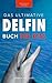 Delfin-B&uuml;cher: Das Ultimative Delfin-Buch f&uuml;r Kinder: 100+ erstaunliche Fakten &uuml;ber Delfine, Fotos, Quiz und mehr (Tierfaktenb&uuml;cher f&uuml;r Kinder, Band 25)