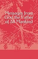 Messages from God the Father of All Mankind 1838079009 Book Cover