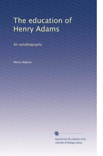 The education of Henry Adams: An autobiography
