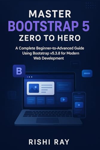 Master Bootstrap 5: Zero to Hero Guide for Responsive Web Design and Modern UI Development: Step-by-Step Bootstrap 5.3.8 Tutorial | Responsive Web Design, UI Components & Real Projects Master Bootstrap 5: Zero to Hero Guide for Responsive Web Design and Modern UI Development: Step-by-Step Bootstrap 5.3.8 Tutorial | Responsive Web Design, UI Components & Real Projects