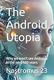  The Android Utopia: Why we won\'t see Androids in the next 500 years