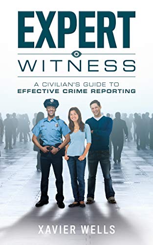 Expert Witness: A Civilian's Guide to Effective Crime Reporting