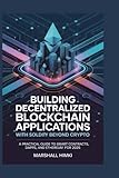 BUILDING DECENTRALIZED BLOCKCHAIN APPLICATIONS WITH SOLIDITY BEYOND CRYPTO: A Practical Guide to Smart Contracts, DApps, and Ethereum for 2025