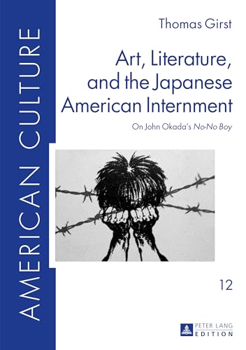 Art, Literature, and the Japanese American Internment: On John Okada’s «No-No Boy» (American Culture)