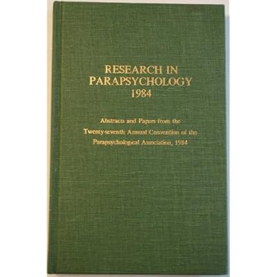 Research in Parapsychology 1984: Abstracts and Papers from the Twenty-Seventh Annual Convention of the Parapsychological Association, 1984