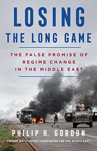 Losing the Long Game: The False Promise of Regime Change in the Middle Losing the Long Game: The False Promise of Regime Change in the Middle