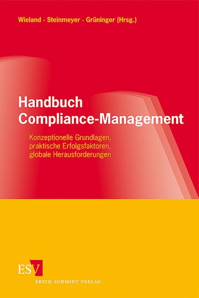 Handbuch Compliance-Management Konzeptionelle Grundlagen, praktische Erfolgsfaktoren, globale Herausforderungen